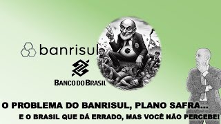 O PROBLEMA DO BANRISUL BANCO DO BRASIL E O PLANO SAFRA  O BRASIL QUE DÁ ERRADO [upl. by Loredana]