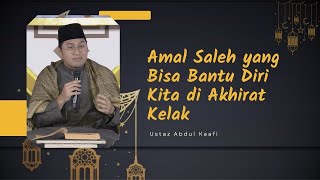 Ustaz Abdul Kaafi Amal Saleh yang Bisa Bantu Diri Kita di Akhirat Kelak  Part 2 [upl. by Farrica]