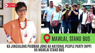 KA JINGIALANG PAIDBAH JONG KA NATIONAL PEOPLE PARTY NPP HA MAWLAI STAND BUS [upl. by Llechtim]