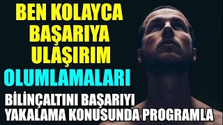 BEN KOLAYCA BAŞARIYA ULAŞIRIM OLUMLAMALARI BİLİNÇALTINI BAŞARIYI YAKALAMA KONUSUNDA PROGRAMLA [upl. by Dianna]