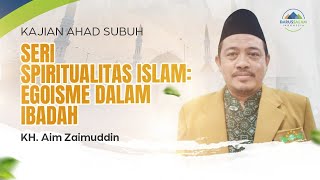 SERI SPIRITUALIS ISLAM EGOISME DALAM IBADAH l KH AIM ZAIMUDDIN MA [upl. by Lucian]