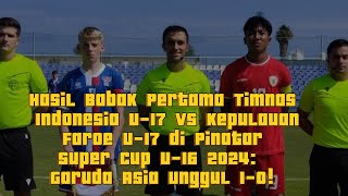 Hasil Babak Pertama Timnas Indonesia U17 vs Kepulauan Faroe U17 di Pinatar Super Cup U16 2024 [upl. by Remas973]