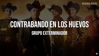 Grupo Exterminador  Contrabando en los Huevos LETRA [upl. by Ahsahs176]