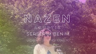 Nazen Akustik  Serserim Benim Aşkın Nur Yengi Cover [upl. by Arney]