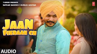 Satkar Sandhu Gurlej Akhtar  Jaan Fikran Ch Audio  Latest Punjabi Songs 2022  TSeries [upl. by Hairu]