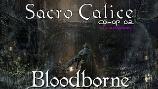 Sacro Calice  Bloodborne Coop wCalpurnia897 02 [upl. by Navannod]