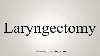 How To Say Laryngectomy [upl. by Gottlieb]