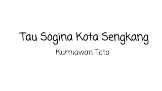 Tau Sogina Kota Sengkang  Kurniawan Toto  Lirik [upl. by Atilal]