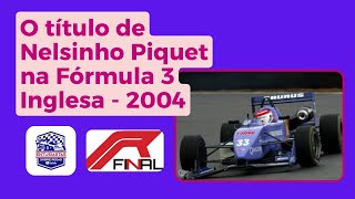 O título de Nelsinho Piquet na Fórmula 3 Inglesa  2004  com NathanRfinal0 [upl. by Ybok567]