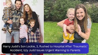 Harry Judds Son Lockie Rushed to Hospital After Traumatic Accident Izzy Judd Issues Urgent Warning [upl. by Kostman]