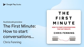 The First Minute How to start conversations… by Chris Fenning · Audiobook preview [upl. by Richards307]