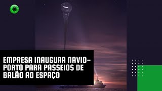 Empresa inaugura navioporto para passeios de balão ao espaço [upl. by Ynoep]