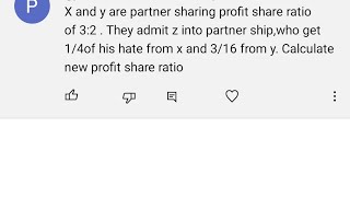 X and y are partner sharing profit share ratio of 32 They admit z into partnership who get 14of [upl. by Eirallam]