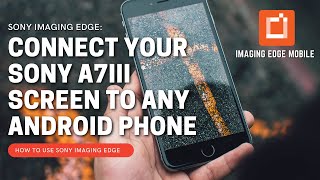 How To Use Sony Imaging Edge Mobile App  How To Sync Your Sony A7III Screen With Any Smart Phone [upl. by Zaslow944]