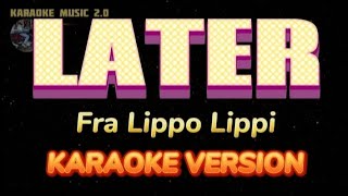 LATER  FRA LIPPO LIPPI KARAOKE VERSION [upl. by Oidiple]