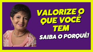 VALORIZE O QUE VOCÊ TEM SAIBA O PORQUÊ [upl. by Eivets]