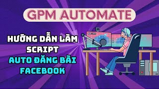 GPM Automate  Hướng dẫn tạo script auto đăng bài Facebook trên GPM Automate [upl. by Iormina]