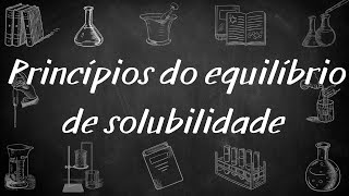 Equilíbrio de solubilidade 1 Princípios do equilíbrio de solubilidade [upl. by Ibbob591]