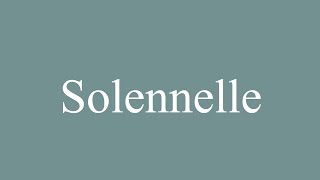 How to Pronounce Solennelle Correctly in French [upl. by Bois]