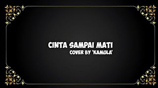 Kangen band  Lirik Cinta Sampai Mati  Cover by KamuLa [upl. by Jollenta]