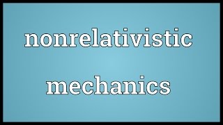 Nonrelativistic mechanics Meaning [upl. by Acirretal]