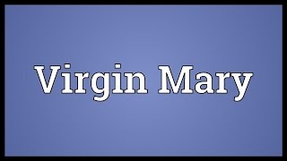 Virgin Mary Meaning [upl. by Ahtibbat]