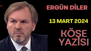 13032024 Ergün Diler YAZDI sesli köşe yazı makalesi dinle [upl. by Enaujed]