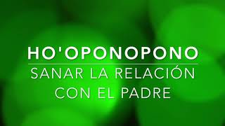 HOOPONOPONO SANAR RELACIÓN CON EL PADRE ORACIÓN Y REFLEXIÓN [upl. by Aelahc]