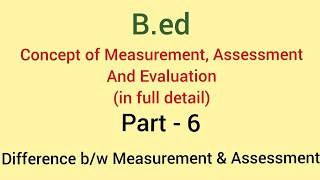 Measurement Assessment amp Evaluation  Part 6 Difference bw Measurement amp Assessment । BEd । [upl. by Komarek]