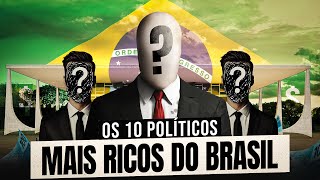 QUEM SÃƒO OS POLÃTICOS MAIS RICOS DO BRASIL DE ONDE VEM SUAS FORTUNAS [upl. by Samid]