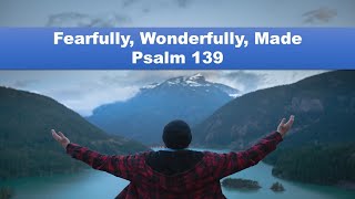 Fearfully Wonderfully Made  Psalms 139 [upl. by Eilatam358]