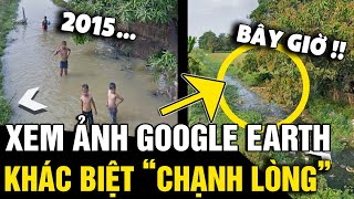 Xem lại ảnh cũ XƯA VÀ NAY trên Google Earth khiến nhiều người cảm CHẠNH LÒNG  Tin Nhanh 3 Phút [upl. by Maillil850]