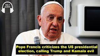 Pope Francis criticizes the us presidential election calling trump and kamala evil [upl. by Powell]