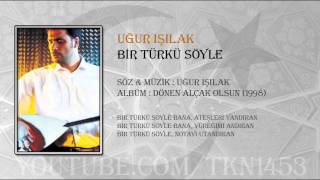 UĞUR IŞILAK BİR TÜRKÜ SÖYLE [upl. by Ardnik]