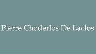 How to pronounce Pierre Choderlos De Laclos in French [upl. by Kerns]