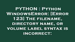 PYTHON  Python WindowsError Error 123 The filename directory name or volume label syntax is in [upl. by Gustav]