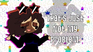 That’s just not my problem [upl. by Ivett]