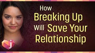 How Breaking Up Will Save Your Relationship 6 Ways [upl. by Lib325]