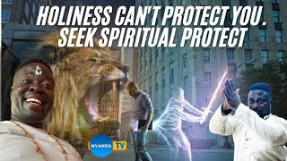 YOUR HOLINESS CANT PROTECT YOU Do mystics to protect yourself nyansatv spirituality [upl. by Attolrahc586]