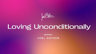 Loving Unconditionally  Joel Osteen [upl. by Avla]