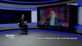 quotVuçiç po përgatitet për luftë në Kosovëquot  Balkan Talks [upl. by Ymaj56]