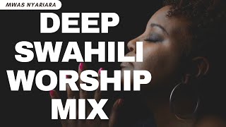 DEEP SWAHILI WORSHIP MIX OF ALL TIME 2024 BLESSED NEW MONTH MWAS NYARIARA [upl. by Nedearb]