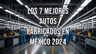 Los 7 mejores autos fabricados en México 2024 [upl. by Eenar]