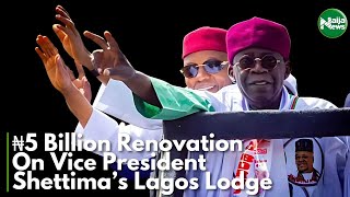 A Detailed Report Tinubu Govt Renovates VP Shettima’s Lagos Lodge With ₦5 Billion  NaijaNews TV [upl. by Yoral]