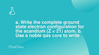 a Write the complete ground state electron configuration for the scandium Z  21 atom b Use a n [upl. by Huskamp]