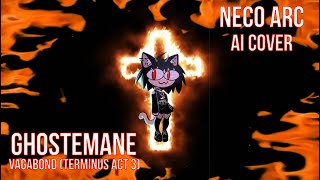 Neco Arc VAGABOND GHOSTEMANE TERMINUS ACT 3 AI COVER [upl. by Mears518]