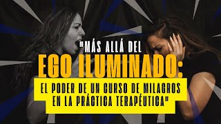 quotMás Allá del Ego Iluminado El Poder de Un Curso de Milagros en la Práctica Terapéuticaquot [upl. by Elletnohs]