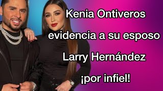 Kenia Ontiveros dice estar harta de Larry Hernández ⚠️😱 [upl. by Rozamond]