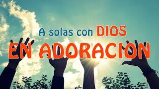 A Solas Con Dios En Adoracion  Musica Cristiana para Orar y Adorar [upl. by Oralia]