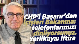 CHP’i Başarır’dan İçişleri Bakanına telefonlarımızı dinliyorsunuz Yerlikaya İftira [upl. by Steffi]